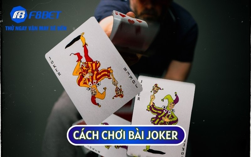 Cách Chơi Bài Joker Chuẩn Chỉnh Như Một “Ông Vua” Tài Ba