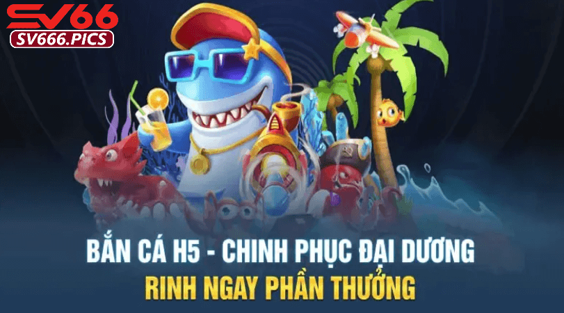 Các chiến lược hiệu quả khi bắn cá h5 tại sv66